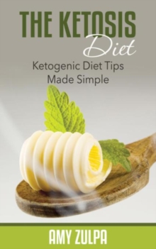 The Ketosis Diet : Ketogenic Diet Tips Made Simple