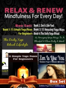 Relax & Renew: Mindfulness For Every Day! - 4 In 1 Box Set: 4 In 1 Box Set: Book 1: 11 Simple Yoga Poses For Beginners + Book 2: 15 Amazing Yoga Poses + Book 3: The Daily Yoga Ritual Lifestyle + Book