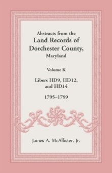 Abstracts from the Land Records of Dorchester County, Maryland, Volume K : 1795-1799