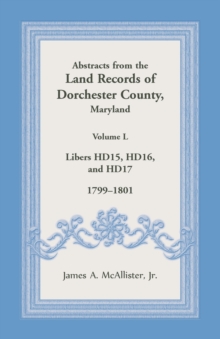 Abstracts from the Land Records of Dorchester County, Maryland, Volume L : 1799-1801