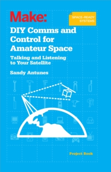 DIY Comms and Control for Amateur Space : Talking and Listening to Your Satellite