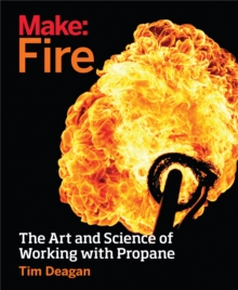 Make: Fire : The Art and Science of Working with Propane