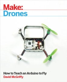 Make: Drones : Teach an Arduino to Fly