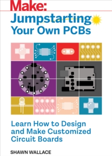 Jumpstarting Your Own PCB : Learn How to Design and Make Customized Circuit Boards