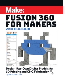 Fusion 360 for Makers : Design Your Own Digital Models for 3D Printing and CNC Fabrication