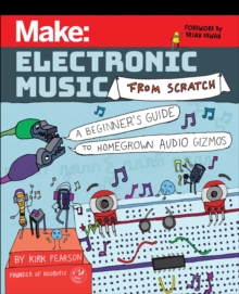 Make: Electronic Music from Scratch : A Beginner's Guide to Homegrown Audio Gizmos