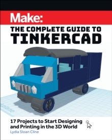 Make: The Complete Guide to Tinkercad : 17 Projects to Start Designing and Printing in the 3D World