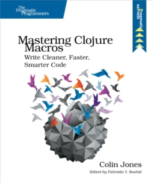 Mastering Clojure Macros : Write Cleaner, Faster, Smarter Code