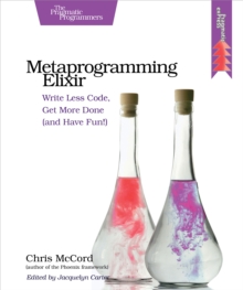 Metaprogramming Elixir : Write Less Code, Get More Done (and Have Fun!)