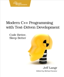 Modern C++ Programming with Test-Driven Development : Code Better, Sleep Better