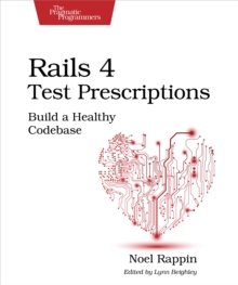 Rails 4 Test Prescriptions : Build a Healthy Codebase