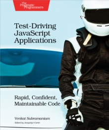 Test-Driving JavaScript Applications : Rapid, Confident, Maintainable Code