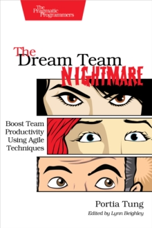 The Dream Team Nightmare : Boost Team Productivity Using Agile Techniques