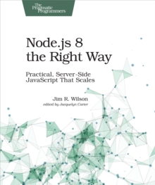 Node.js 8 the Right Way : Practical, Server-Side JavaScript That Scales