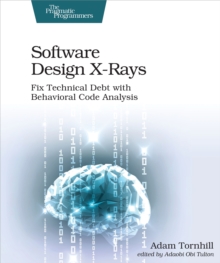 Software Design X-Rays : Fix Technical Debt with Behavioral Code Analysis