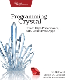 Programming Crystal : Create High-Performance, Safe, Concurrent Apps