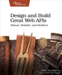 Design and Build Great Web APIs, Paperback / softback Book Design and Build Great Web APIs, Paperback / softback Book