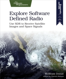 Explore Software Defined Radio : Use Sdr to Receive Satellite Images and Space Signals