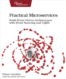 Practical Microservices : Build Event-Driven Architectures with Event Sourcing and CQRS