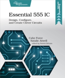 Essential 555 IC : Design, Configure, and Create Clever Circuits