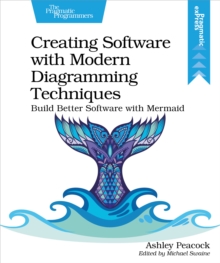 Creating Software with Modern Diagramming Techniques : Build Better Software with Mermaid