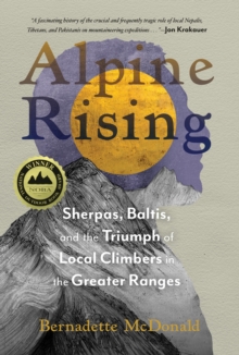 Alpine Rising : Sherpas, Baltis, and the Triumph of Local Climbers in the Greater Ranges