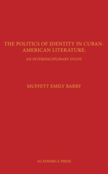 The Politics of Identity in Cuban-American Literature : An Interdisciplinary Study, Hardback Book The Politics of Identity in Cuban-American Literature : An Interdisciplinary Study, Hardback Book