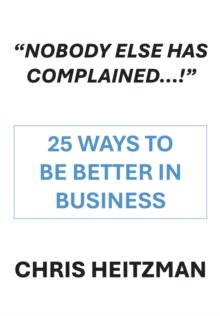 "Nobody Else Has Complained," Or Are You Just Not Listening? : 25 Ways To Be Better In Business