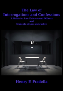 The Law of Interrogations and Confessions : A Guide for Law Enforcement Officers and Students of Law and Justice