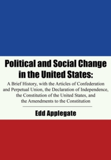 Political and Social Change in the United States : A Brief History, with the Articles of Confederation and Perpetual Union, the Declaration of Independence, the Constitution of the United States, and