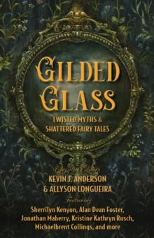 Gilded Glass : Twisted Myths and Shattered Fairy Tales