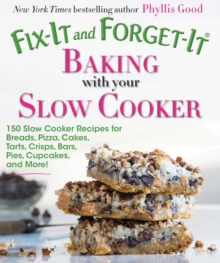 Fix-It and Forget-It Baking with Your Slow Cooker : 150 Slow Cooker Recipes for Breads, Pizza, Cakes, Tarts, Crisps, Bars, Pies, Cupcakes, and More!