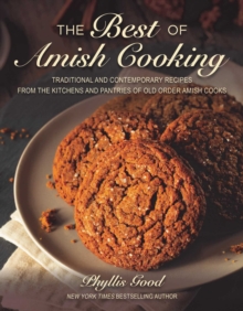 The Best of Amish Cooking : Traditional and Contemporary Recipes from the Kitchens and Pantries of Old Order Amish Cooks