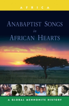 Anabaptist Songs in African Hearts : A Global Mennonite History