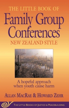 Little Book of Family Group Conferences New Zealand Style : A Hopeful Approach When Youth Cause Harm