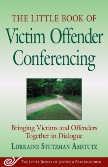 The Little Book of Victim Offender Conferencing : Bringing Victims and Offenders Together In Dialogue