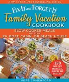 Fix-It and Forget-It Family Vacation Cookbook : Slow Cooker Meals for Your RV, Boat, Cabin, or Beach House