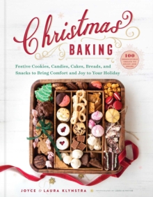 Christmas Baking : Festive Cookies, Candies, Cakes, Breads, and Snacks to Bring Comfort and Joy to Your Holiday