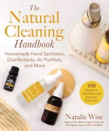 The Natural Cleaning Handbook : Homemade Hand Sanitizers, Disinfectants, Air Purifiers, and More