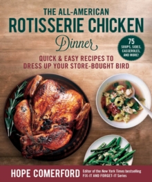 The All-American Rotisserie Chicken Dinner : Quick & Easy Recipes to Dress Up Your Store-Bought Bird