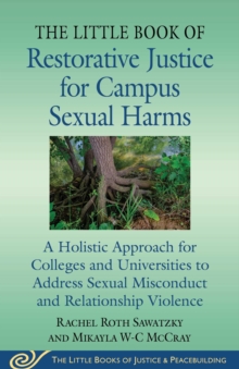 The Little Book of Restorative Justice for Campus Sexual Harms : A Holistic Approach for Colleges and Universities to Address Sexual Misconduct and Relationship Violence