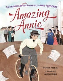 Amazing Annie : The Spectacular and Mostly True Adventures of Annie Kopchovsky