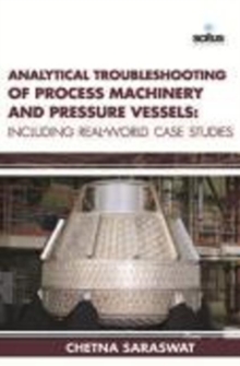 Analytical Troubleshooting of Process Machinery & Pressure Vessels : Including Real-World Case Studies, Hardback Book Analytical Troubleshooting of Process Machinery & Pressure Vessels : Including Real-World Case Studies, Hardback Book