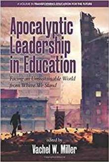 Apocalyptic Leadership in Education : Facing an Unsustainable World from Where We Stand