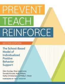 Prevent-Teach-Reinforce : The School-Based Model of Individualized Positive Behavior Support, Paperback / softback Book Prevent-Teach-Reinforce : The School-Based Model of Individualized Positive Behavior Support, Paperback / softback Book