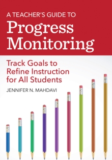 A Teacher's Guide to Progress Monitoring : Track Goals to Refine Instruction for All Students