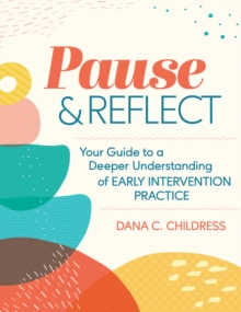 Pause and Reflect : Your Guide to a Deeper Understanding of Early Intervention Practice