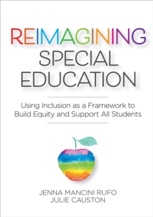 Reimagining Special Education : Using Inclusion as a Framework to Build Equity and Support All Students