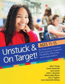 Unstuck and On Target! Ages 11-15 : An Executive Function Curriculum to Support Flexibility, Planning, and Organization