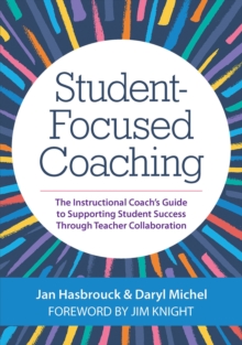 Student-Focused Coaching : The Instructional Coach's Guide to Supporting Student Success through Teacher Collaboration